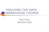 1 TEACHING THE DATA WAREHOUSE COURSE Paul Gray ISECON 2001.