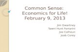 Common Sense: Economics for Life! February 9, 2013 Jim Gwartney Tawni Hunt Ferrarini Joe Calhoun Joab Corey.