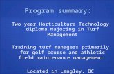 Program summary: Two year Horticulture Technology diploma majoring in Turf Management Training turf managers primarily for golf course and athletic field.