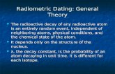 Radiometric Dating: General Theory The radioactive decay of any radioactive atom is an entirely random event, independent of neighboring atoms, physical.