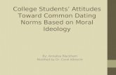 College Students Attitudes Toward Common Dating Norms Based on Moral Ideology By: Annalisa Blackham Modified by Dr. Carol Albrecht.