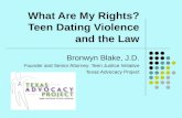 What Are My Rights? Teen Dating Violence and the Law Bronwyn Blake, J.D. Founder and Senior Attorney: Teen Justice Initiative Texas Advocacy Project.
