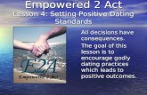 Empowered 2 Act Lesson 4: Setting Positive Dating Standards All decisions have consequences. All decisions have consequences. The goal of this lesson is.