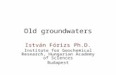 Old groundwaters István Fórizs Ph.D. Institute for Geochemical Research, Hungarian Academy of Sciences Budapest.