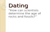 Dating How can scientists determine the age of rocks and fossils?