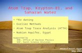 Atom Trap, Krypton-81, and Saharan Water Western Desert, Egypt May, 2002 81 Kr dating Earlier Methods Atom Trap Trace Analysis (ATTA) Nubian Aquifer, Egypt.