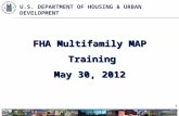 FHA Multifamily MAP Training May 30, 2012 1 U.S. D EPARTMENT OF H OUSING & U RBAN D EVELOPMENT.