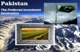 Pakistan – The Preferred Investment Destination Pakistan The Preferred Investment Destination.