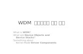 WDM What is WDM? What are Device Objects and Device Stacks? Something about Kernel-Mode Driver Components.