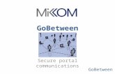 GoBetween Secure portal communications. GoBetween What is GoBetween? GoBetween is Mikkoms new secure messaging portal. It is the safest, most convenient.