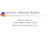 Jemmy Testing Toolkit Mario Aquino (mario@ociweb.com) Object Computing, Inc.
