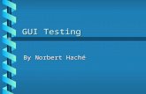GUI Testing By Norbert Haché. Contents b What is GUI testing b Elements of GUI testing b Old Approach (TRUMP Project) b Scripting b Capture / Replay b.
