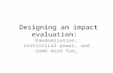 Designing an impact evaluation: Randomization, statistical power, and some more fun…