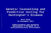 Genetic Counselling and Predictive testing for Huntingtons Disease Ruth Glew 18 November 2011 Understanding and managing Huntingtons Disease in a multidisciplinary.