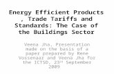 Energy Efficient Products, Trade Tariffs and Standards: The Case of the Buildings Sector Veena Jha, Presentation made on the basis of a paper prepared.