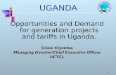 UGANDA Opportunities and Demand for generation projects and tariffs in Uganda. Eriasi Kiyemba Managing Director/Chief Executive Officer UETCL 1.