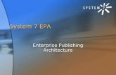 System 7 EPA Enterprise Publishing Architecture. Publishing Business Issues Lack of integration between channels Lack of integration between channels.