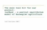 The main tool kit for our project: Jordmod – a partial equilibrium model of Norwegian agriculture Ivar Gaasland (SNF)