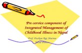 Pre-service component of Integrated Management of Childhood Illness in Nepal Prof. Pushpa Raj Sharma Focal Person.