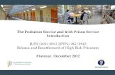The Probation Service and Irish Prison Service Introduction JUST/2011-2012/JPEN/AG/2943 Release and Resettlement of High Risk Prisoners Florence December.