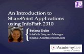{ An Introduction to SharePoint Applications using InfoPath 2010 Bojana Duke InfoPath Program Manager Bojana.Duke@microsoft.com.
