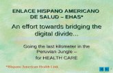 1 An effort towards bridging the digital divide... Going the last kilometer in the Peruvian Jungle – for HEALTH CARE ENLACE HISPANO AMERICANO DE SALUD.