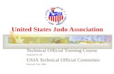 United States Judo Association Technical Official Training Course Prepared by the USJA Technical Official Committee Revised: July 2004.