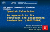 Spanish Television: An approach to its structure and programming tendencies. (2003/2004) PhD course: Comparative Television Studies. Roberto Suárez Candel.