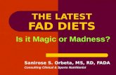 THE LATEST FAD DIETS Is it Magic or Madness? Sanirose S. Orbeta, MS, RD, FADA Consulting Clinical & Sports Nutritionist.