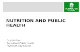 NUTRITION AND PUBLIC HEALTH Dr Julie Frier Consultant Public Health Plymouth City Council.