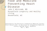 Food and Medicine Preventing Heart Disease John E Whitcomb, MD Brookfield Longevity and Healthy Living Brookfield, WI Sponsored by the Wisconsin Integrative.