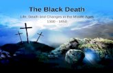 The Black Death Life, Death and Changes in the Middle Ages 1300 - 1450.