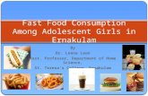 By Dr. Leena Leon Asst. Professor, Department of Home Science, St. Teresas College, Ernakulam Fast Food Consumption Among Adolescent Girls in Ernakulam.
