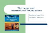 The Legal and International Foundations Business Law 235 Professor Johnson.