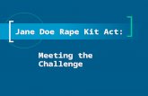 Jane Doe Rape Kit Act: Meeting the Challenge. Objectives: Gain a better understanding of the Violence Against Women Act thru Historical perspective Overview.