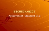 BIOMECHANICS Achievement Standard 2.2. Biomechanics Definition – the study of the body in motion and, in particular, the forces that act on a body and.