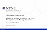 1 PhD Defense Presentation Managing Shared Resources in Chip Multiprocessor Memory Systems 12. October 2010 Magnus Jahre.