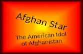 Afghan Star The American Idol of Afghanistan What is Afghan Star really?? So… Afghan Star is a popular reality television show which searches for the.