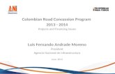 Colombian Road Concession Program 2013 - 2014 Projects and Financing Issues Luis Fernando Andrade Moreno President Agencia Nacional de Infraestructura.