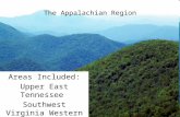 The Appalachian Region Areas Included: Upper East Tennessee Southwest Virginia Western North Carolina.