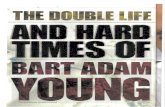 THE DOUBLE LIFE AND HARD TIMES OF BART ADAM YOUNG