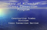 City of Milwaukee Cross Connection Program Construction Trades Division Cross Connection Section.