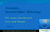 Envirolyte … Recycled Water Technology July 2010 We make disinfectant from Salt Water! Environmental sterilising, disinfection and water treatment technology.