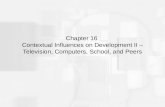 Chapter 16 Contextual Influences on Development II – Television, Computers, School, and Peers.