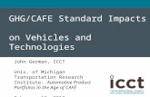 GHG/CAFE Standard Impacts on Vehicles and Technologies John German, ICCT Univ. of Michigan Transportation Research Institute: Automotive Product Portfolios.