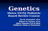 Genetics Metro NY/NJ Pediatric Board Review Course Joy M. Samanich, M.D. Robert W. Marion, M.D. Albert Einstein Col of Med/ Childrens Hosp at Montefiore.