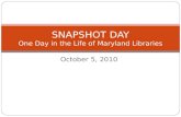 October 5, 2010 SNAPSHOT DAY One Day in the Life of Maryland Libraries.