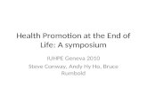Health Promotion at the End of Life: A symposium IUHPE Geneva 2010 Steve Conway, Andy Hy Ho, Bruce Rumbold.