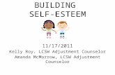 BUILDING SELF-ESTEEM 11/17/2011 Kelly Roy, LCSW Adjustment Counselor Amanda McMorrow, LCSW Adjustment Counselor.