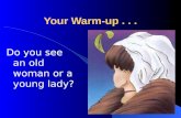 Your Warm-up... Do you see an old woman or a young lady?